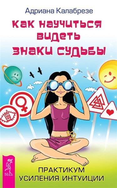 Как научиться видеть знаки судьбы. Практикум усиления интуиции (2014)
