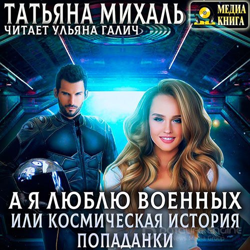 Михаль Татьяна. А я люблю военных, или космическая история попаданки (Аудиокнига)