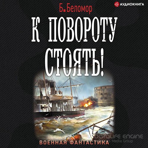 Беломор Б.. К повороту стоять! (Аудиокнига)