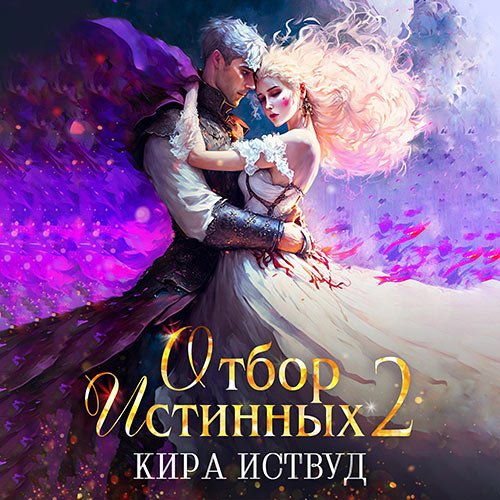 Иствуд Кира. Отбор Истинных. Книга 2. Второй шанс для принцессы (Аудиокнига)
