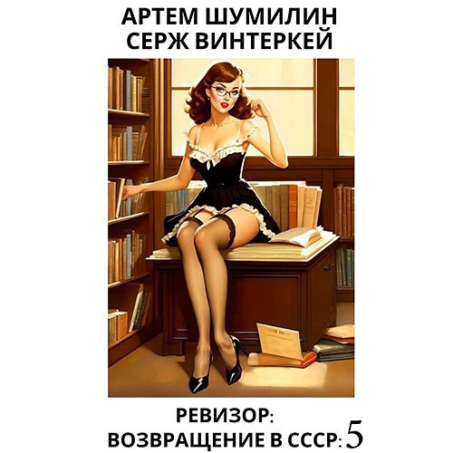Винтеркей Серж, Шумилин Артем. Ревизор: возвращение в СССР 5 (Аудиокнига)